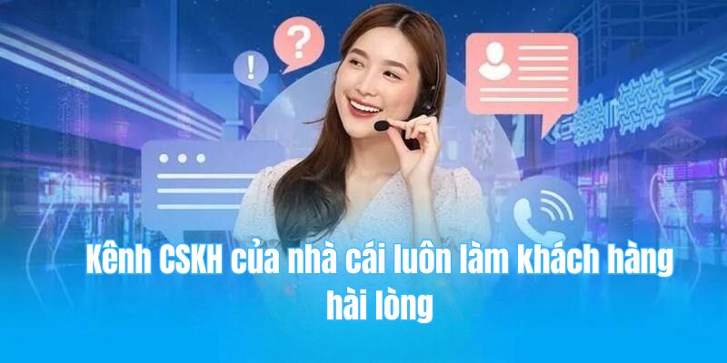 Kênh CSKH của nhà cái luôn làm khách hàng hài lòng