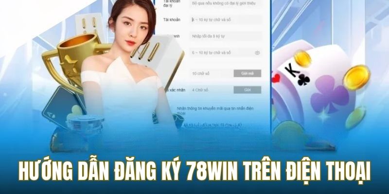 Hướng dẫn cách thực hiện đăng ký 78WIN trên điện thoại